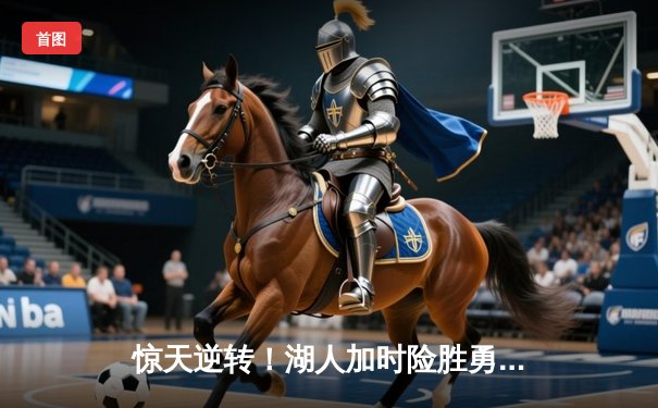 惊天逆转！湖人加时险胜勇士，詹姆斯三双库里空砍40分